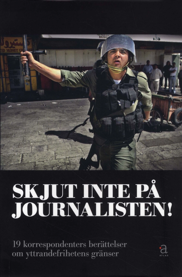 Skjut inte på journalisten! : 19 korrespondenters berättelser om yttrandefrihetens gränser; Staffan Heimerson, Elisabeth Hedborg, Elin Jönsson, Eva Elmsäter, Birgitta Edlund, Vincent Dahlbäck, Anna Koblanck, Richard Swartz, Torbjörn Petersson, Fredrik Önnevall, Hanna Sahlberg, Lars Palmgren, Marianne Kihlberg, Bitte Hammargren, Caroline Salzinger, Titti Nylander, Paul Hansen, Lotta Schöllerqvist, Rolf Porseryd; 2009