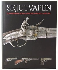 Skjutvapen : eldhandvapen och kulsprutor från hela världen; Chris McNab; 2011