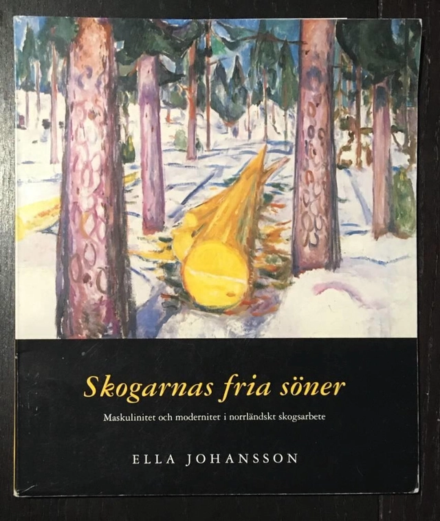 Skogarnas fria söner : maskulinitet och modernitet i norrländskt skogsarbete; Ella Johansson; 1994