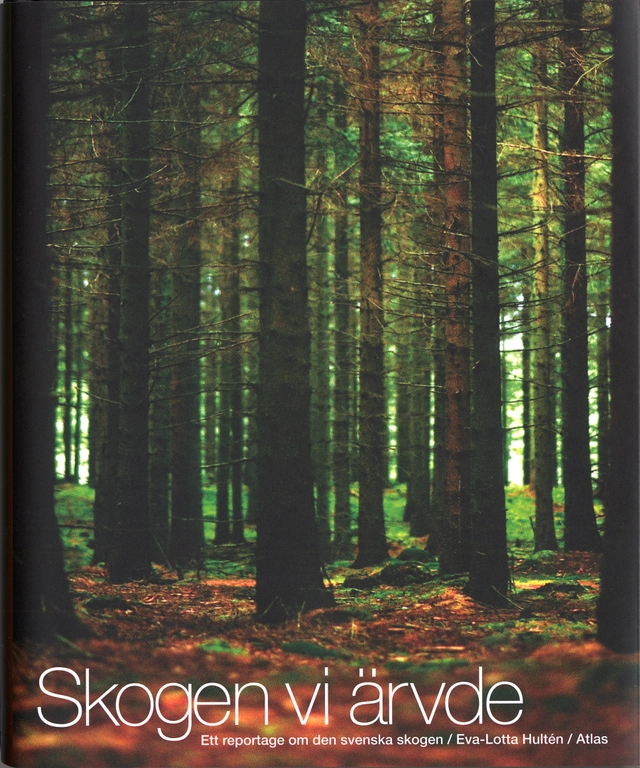 Skogen vi ärvde : Ett reportage om den svenska skogen; Eva-Lotta Hultén; 2006