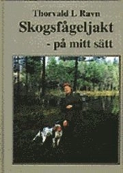 Skogsfågeljakt - på mitt sätt; Thorvald L. Ravn; 1995