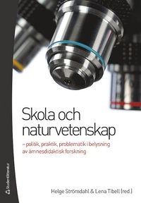 Skola och naturvetenskap - politik, praktik, problematik i belysning av ämnesdidaktisk forskning; Helge Strömdahl, Lena Tibell, Maria Andrée, Eva Davidsson, Michal Drechsler, Margareta Enghag, Niklas Gericke, Gunilla Gunnarsson, Lena Hansson, Magnus Hultén, Britt Jakobson, Annette Johnsson, Anders Jönsson, Mattias Lundin, Ola Magntorn, Pernilla Nilsson, Christel Persson, Carl-Johan Rundgren, Maria Åström; 2012