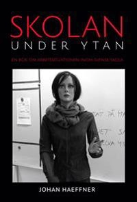 Skolan under ytan : en bok om arbetssituationen inom svensk skola; Johan Haeffner; 2016