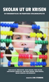 Skolan ut ur krisen : En forskarantologi om framtidens utbildningspolitik; Majsa Allelin, Göran Bostedt, Ingrid Carlgren, Tomas Englund, Linda Eriksson, Andreas Fejes, Henrik Nordvall, Magnus Oskarsson, Inga Wernersson, Anne-Marie Lindgren; 2014
