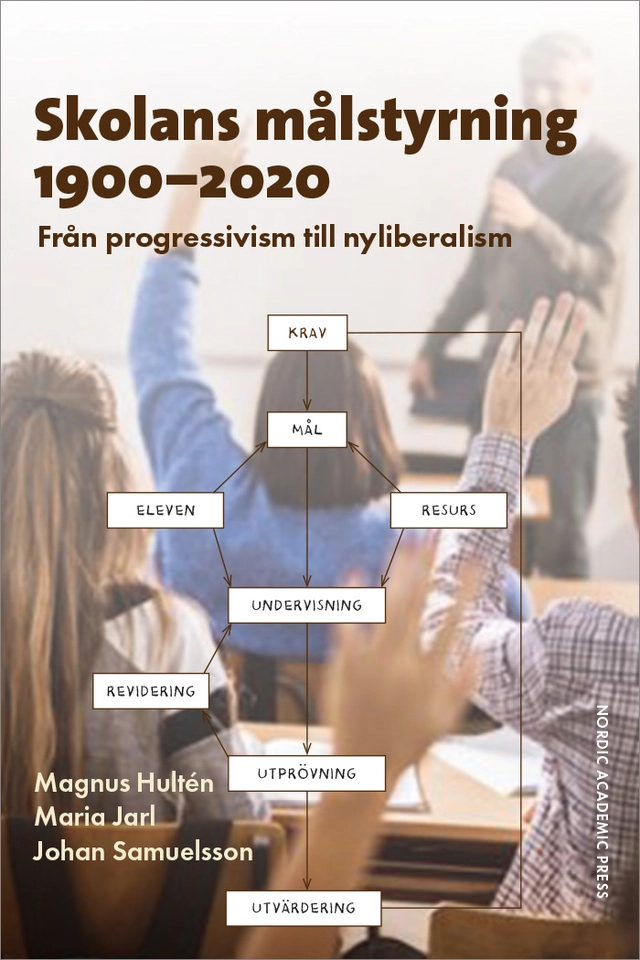 Skolans målstyrning 1900-2020 : Från progressivism till nyliberalism; Magnus Hultén, Maria Jarl, Johan Samuelsson; 2025