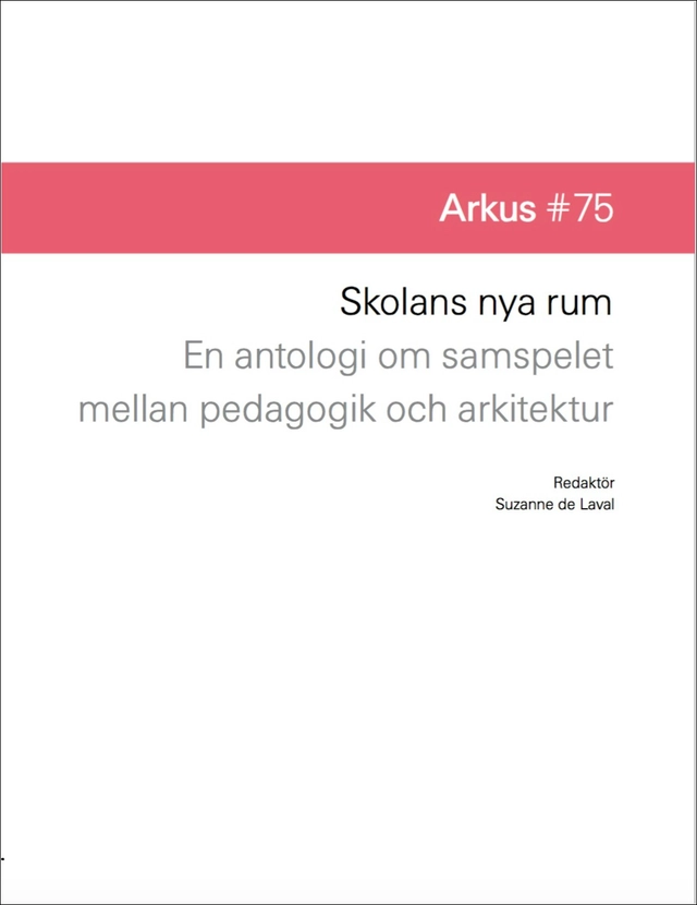 Skolans nya rum : en antologi om samspelet mellan pedagogik och arkitektur; Lisa Daram; 2017