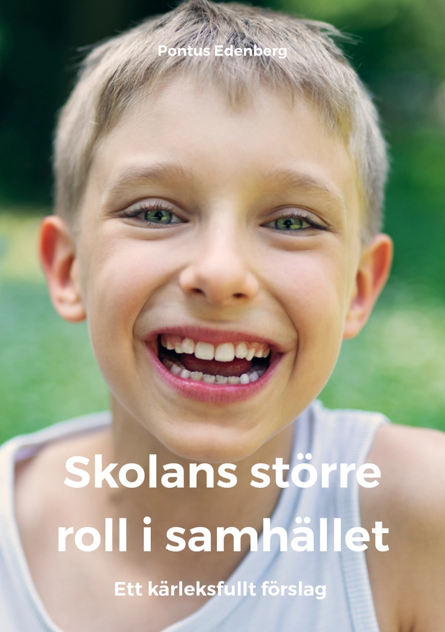 Skolans större roll i samhället : ett kärleksfullt förslag; Pontus Edenberg; 2019