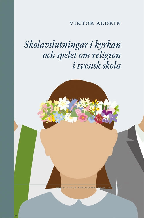 Skolavslutningar i kyrkan och spelet om religion i svensk skola; Viktor Aldrin; 2018
