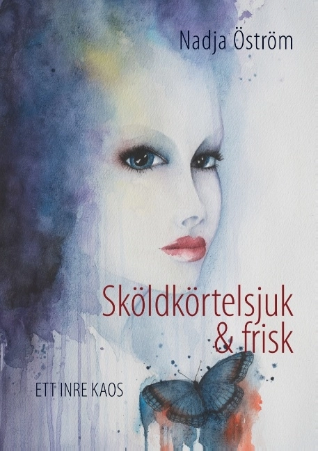 Sköldkörtelsjuk och frisk : ett inre kaos; Nadja Öström; 2018