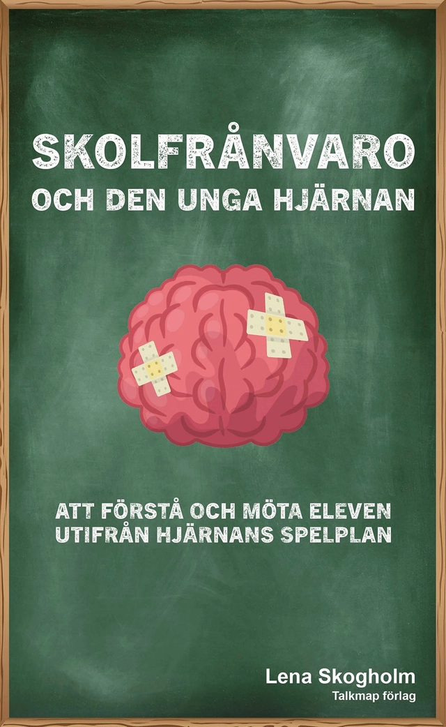 Skolfrånvaro och den unga hjärnan : att förstå och möta eleven utifrån hjärnans spelplan; Lena Skogholm; 2026