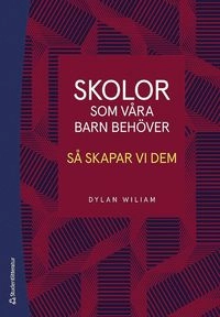 Skolor som våra barn behöver - Så skapar vi dem; Dylan Wiliam; 2019