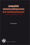 Skolpolitik, skolutvecklingsarena och sociala processer : studie av en gymnasieskola i kris; Ola Holmström; 2006