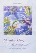 Skolutveckling och Kierkegaard : om existentiella villkor i skolan; Frank Sundh; 2005