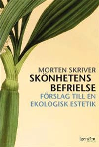 Skönhetens befrielse : försök till en ekologisk estetik; Morten Skriver; 2011