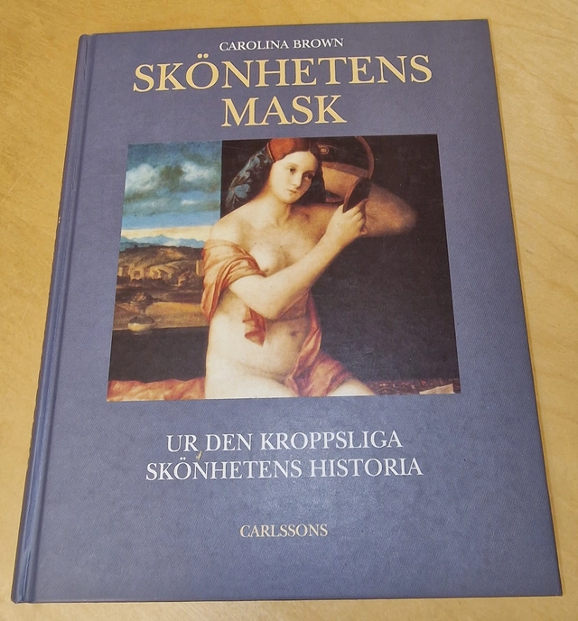 Skönhetens mask : ur den kroppsliga skönhetens historia; Carolina Brown; 1994