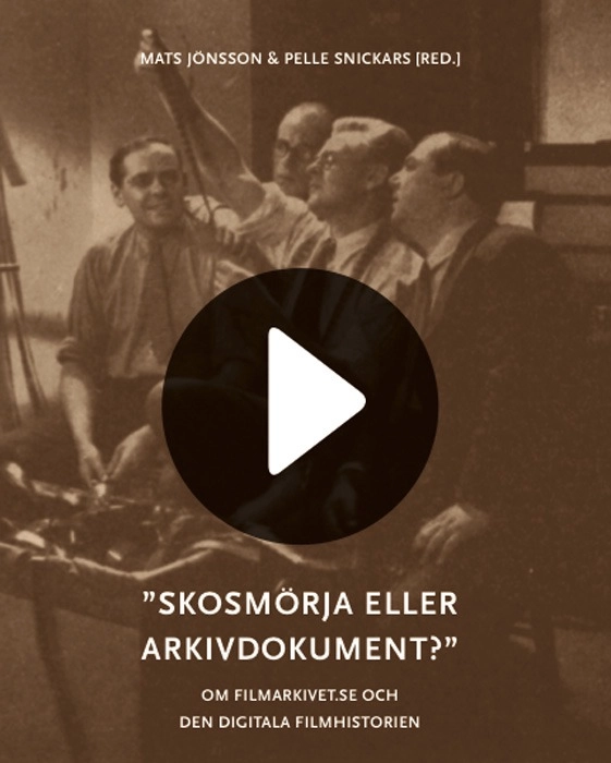 Skosmörja eller arkivdokument? : om filmarkivet.se och den digitala filmhis; Mats Jönsson, Pelle Snickars; 2014
