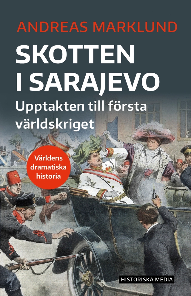 Skotten i Sarajevo : upptakten till första världskriget; Andreas Marklund; 2021