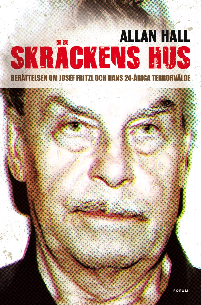Skräckens hus : berättelsen om Josef Fritzl och hans 24-åriga terrorvälde; Allan Hall; 2008