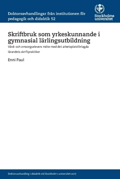 Skriftbruk som yrkeskunnande i gymnasial lärlingsutbildning : Vård- och omsorgselevers möte med det arbetsplatsförlagda lärandets skriftpraktiker; Enni Paul; 2020