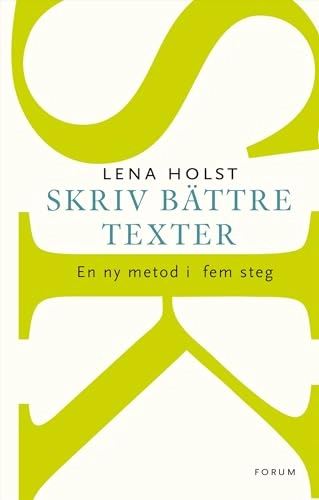 Skriv bättre texter : En ny metod i  fem steg; Lena Holst; 2012