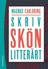 Skriv skönlitterärt : handbok i skapande svenska; Magnus Carlbring; 2020
