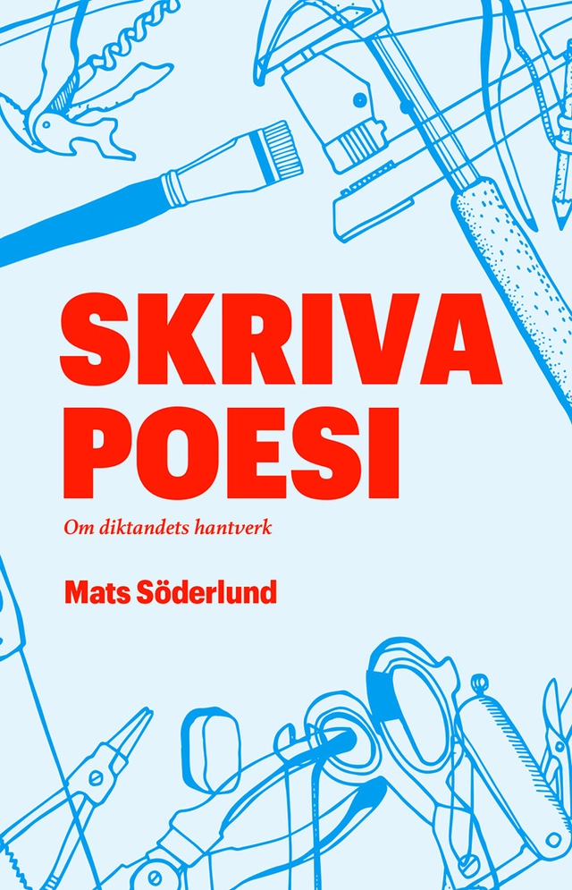 Skriva poesi : om diktandets hantverk; Mats Söderlund; 2017