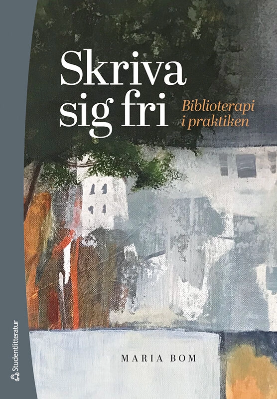 Skriva sig fri : biblioterapi i praktiken; Maria Bom; 2022