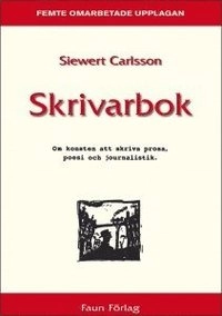 Skrivarbok- om konsten att skriva prosa, poesi och journalistik; Siewert Carlsson; 2010