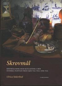 Skrovmål : kosthållning och matlagning i den svenska flottan från 1500-tal till 1700-tal; Ulrica Söderlind; 2006