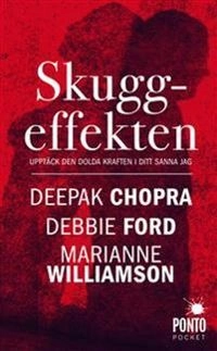Skuggeffekten : upptäck den dolda kraften i ditt sanna jag; Deepak Chopra, Debbie Ford, Marianne Williamsson; 2012