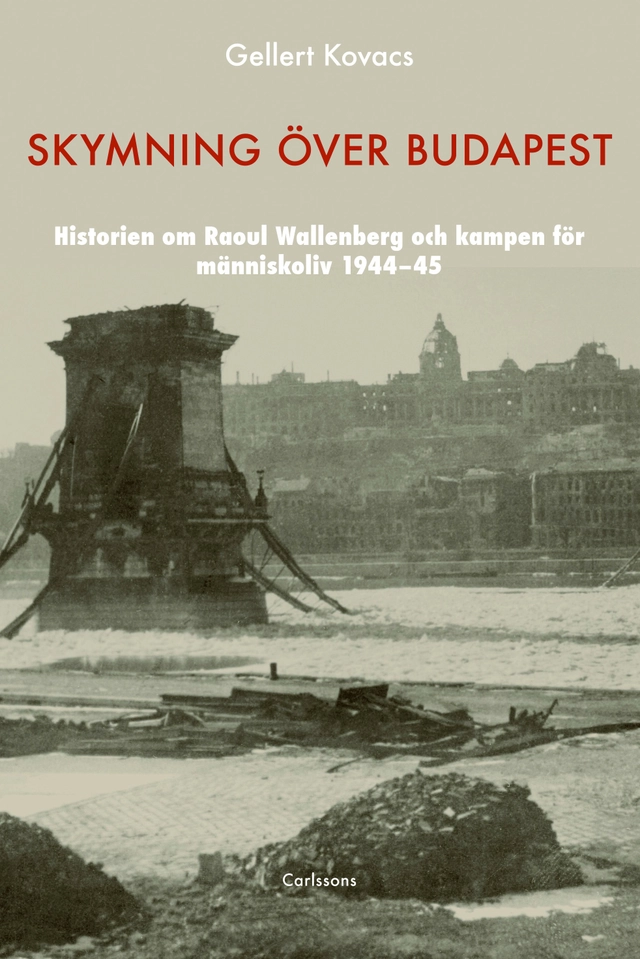 Skymning över Budapest : den autentiska historien om Raoul Wallenberg och kampen för människoliv 1944-45; Gellert Kovacs; 2013