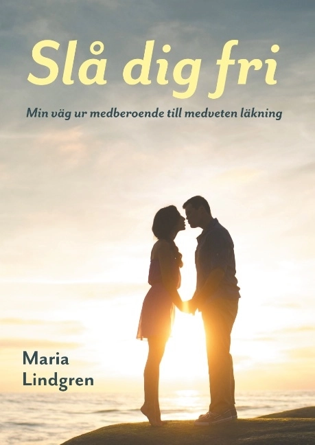 Slå dig fri : min väg från medberoende till medveten läkning; Maria Lindgren; 2019
