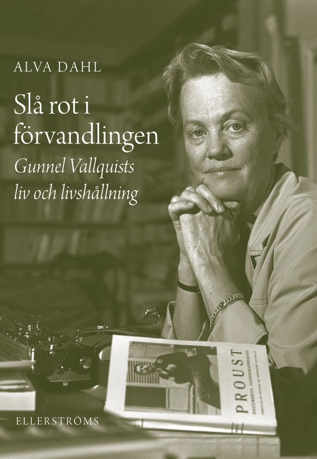 Slå rot i förvandlingen : Gunnel Vallquists liv och livshållning; Alva Dahl; 2021