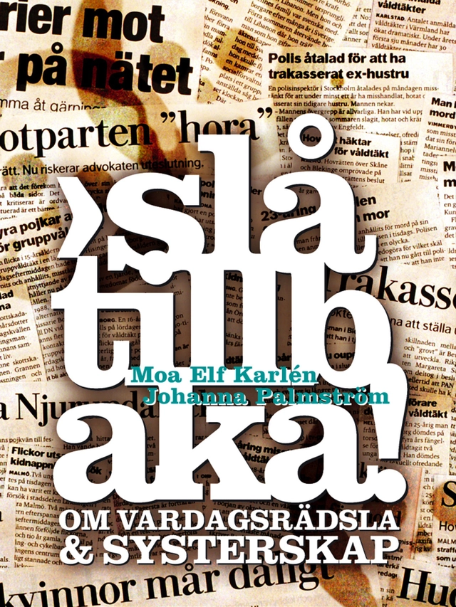 Slå tillbaka! : om vardagsrädsla & systerskap; Moa Elf Karlén, Johanna Palmström; 2005