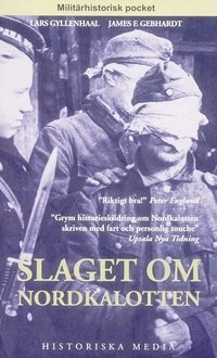 Slaget om Nordkalotten : Sveriges roll i tyska och allierade operationer i norr; Lars Gyllenhaal; 2003