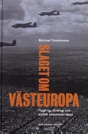Slaget om Västeuropa : Flygkrig, strategi och politik sommaren 1940; Michael Tamelander; 2005