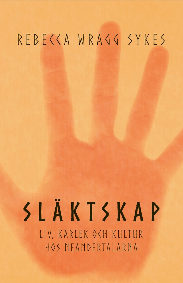 Släktskap : liv, kärlek och kultur hos neandertalarna; Rebecca Wragg Sykes; 2021
