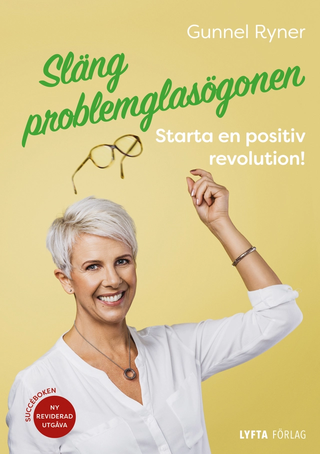 Släng problemglasögonen : starta en positiv revolution!; Gunnel Ryner; 2018