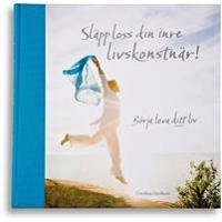 Släpp loss din inre livskonstnär! : börja leva ditt liv; Carolina Gårdheim; 2011