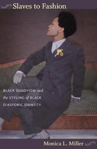 Slaves to fashion : black dandyism and the styling of black diasporic identity; Monica L. Miller; 2009