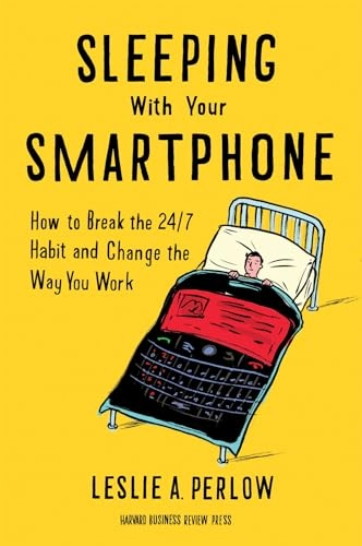 Sleeping with Your Smartphone; Leslie A Perlow; 2012