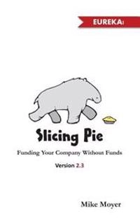 Slicing Pie: Funding Your Company Without Funds; Mike Moyer; 2012
