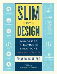 Slim by design : mindless eating solutions for everyday life; Brian Wansink; 2014