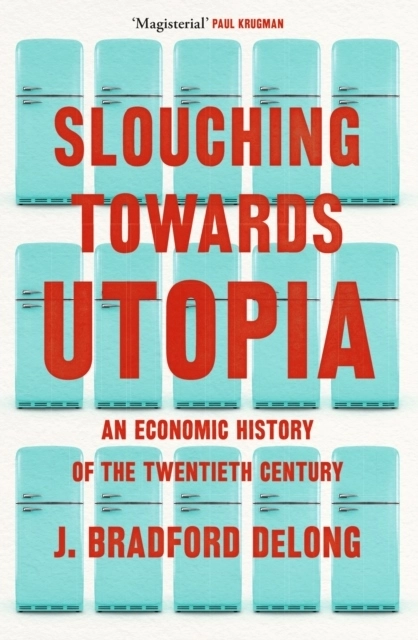 Slouching Towards Utopia; Brad de Long; 2022