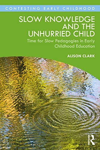 Slow knowledge and the unhurried child : time for slow pedagogies in early childhood education; Alison Clark; 2023