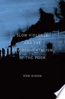 Slow violence and the environmentalism of the poor; Rob Nixon; 2011