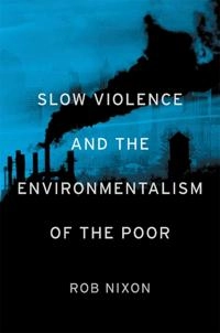 Slow violence and the environmentalism of the poor; Rob Nixon; 2011