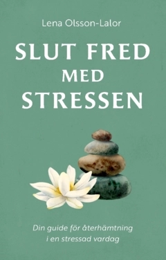 Slut fred med stressen : din guide för återhämtning i en stressad vardag; Lena Olsson-Lalor; 2024
