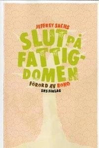 Slut på fattigdomen : Hur kan vi åstadkomma detta i vår livstid; Jeffrey D Sachs; 2006