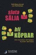 Sluta sälja - bli köpbar : om konsten att hjälpa kunder att köpa; Britt-Marie Ahrnell, Rolf Edman; 2009